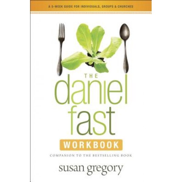 The Daniel Fast Workbook: A 5-Week Guide for Individuals, Groups & Churches, Susan Gregory (Author)