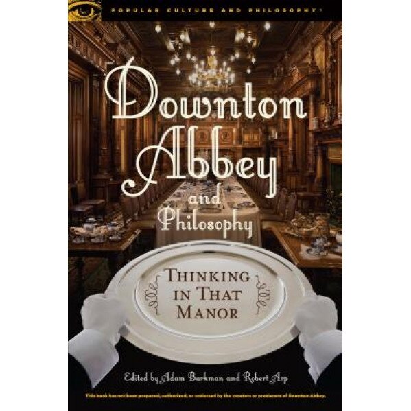 Downton Abbey and Philosophy, Adam Barkman (Editor)