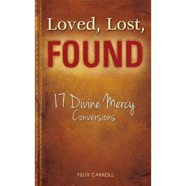 Loved, Lost, Found: 17 Divine Mercy Conversions, Felix Carroll (Author)