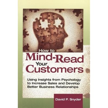 How to Mind-Read Your Customers: Using Insights from Psychology to Increase Sales and Develop Better Business Relationships - David P. Snyder (Author) How to Mind-Read Your Customers: Using Insights from Psychology to Increase Sales and Develop Better Business Relationships - David P. Snyder (Author)