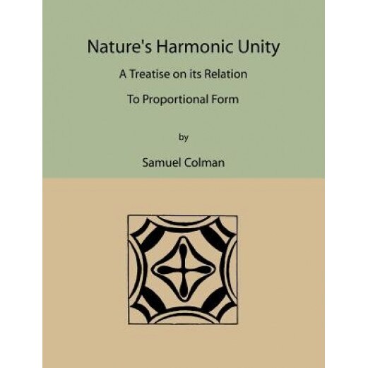 Nature's Harmonic Unity: A Treatise on Its Relation to Proportional Form, Samuel Colman (Author)
