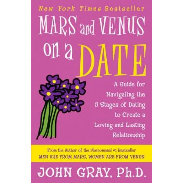 Mars and Venus on a Date: A Guide for Navigating the 5 Stages of Dating to Create a Loving and Lasting Relationship, John Gray