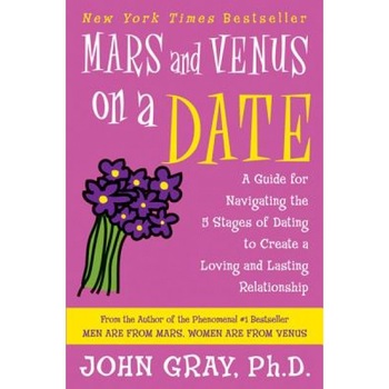 Mars and Venus on a Date: A Guide for Navigating the 5 Stages of Dating to Create a Loving and Lasting Relationship, John Gray Mars and Venus on a Date: A Guide for Navigating the 5 Stages of Dating to Create a Loving and Lasting Relationship, John Gray