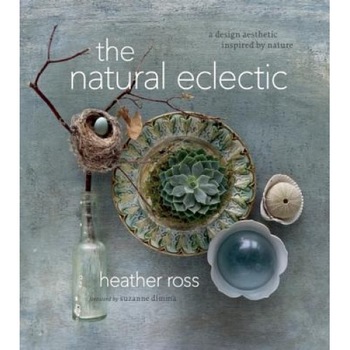 The Natural Eclectic: A Design Aesthetic Inspired by Nature, Heather Ross (Author) The Natural Eclectic: A Design Aesthetic Inspired by Nature, Heather Ross (Author)
