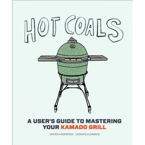 Hot Coals: A User's Guide to Mastering Your Kamado Grill, Jeroen Hazebroek (Author)