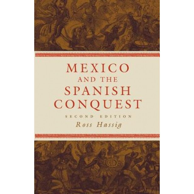 Mexico and the Spanish Conquest, Ross Hassig (Author)