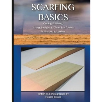 Scarfing Basics: Cutting & Gluing, Strong, Straight, & Clean Scarf Joints in Plywood & Lumber, Russell Brown (Author) Scarfing Basics: Cutting & Gluing, Strong, Straight, & Clean Scarf Joints in Plywood & Lumber, Russell Brown (Author)