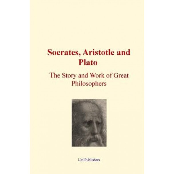 Socrates, Aristotle and Plato: The Story and Work of Great Philosophers, Elbert Hubbard (Author)