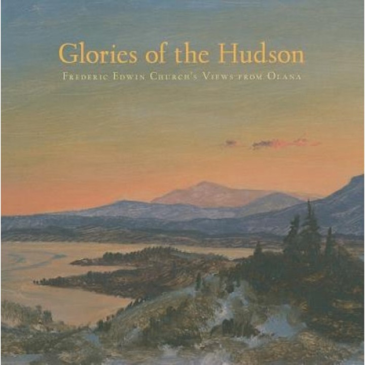 Glories of the Hudson: Frederic Edwin Church's Views from Olana,