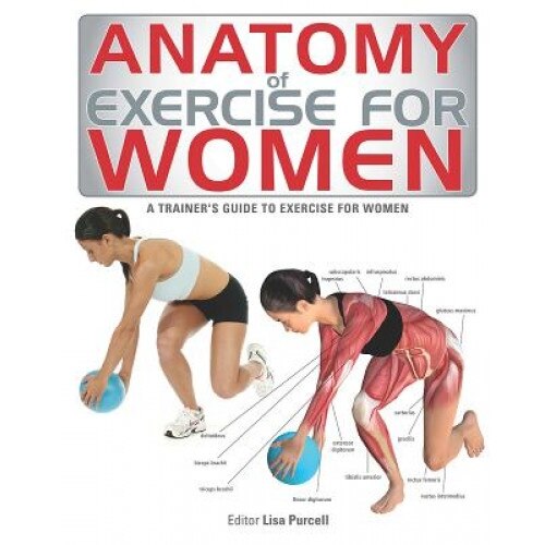 Anatomy of Exercise for Women: A Trainer's Guide to Exercise for Women, Lisa Purcell (Editor)