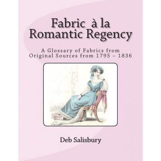 Fabric a la Romantic Regency: A Glossary of Fabrics from Original Sources from 1795 - 1836, Deb Salisbury (Author)