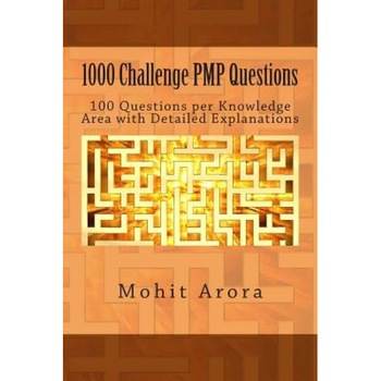 1000 Challenge Pmp Questions: 100 Questions Per Knowledge Area with Detailed Explanations, Mohit Arora (Author) 1000 Challenge Pmp Questions: 100 Questions Per Knowledge Area with Detailed Explanations, Mohit Arora (Author)