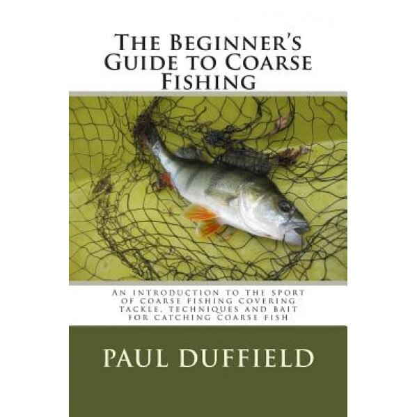 The Beginner's Guide to Coarse Fishing, MR Paul Andrew John Duffield (Author)