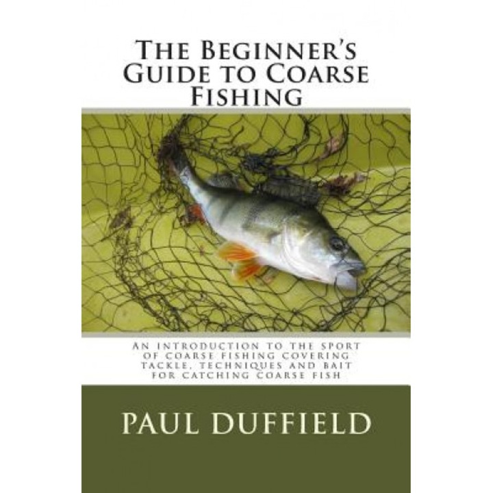 The Beginner's Guide to Coarse Fishing, MR Paul Andrew John Duffield (Author)