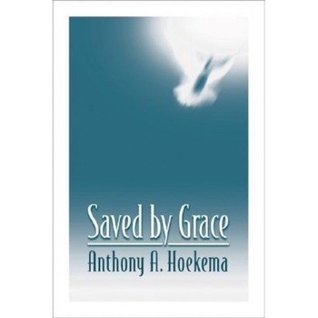 Saved by Grace, Anthony A. Hoekema Saved by Grace, Anthony A. Hoekema