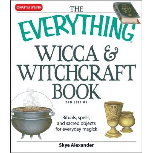The Everything Wicca & Witchcraft Book: Rituals, Spells, and Sacred Objects for Everyday Magick - Skye Alexander