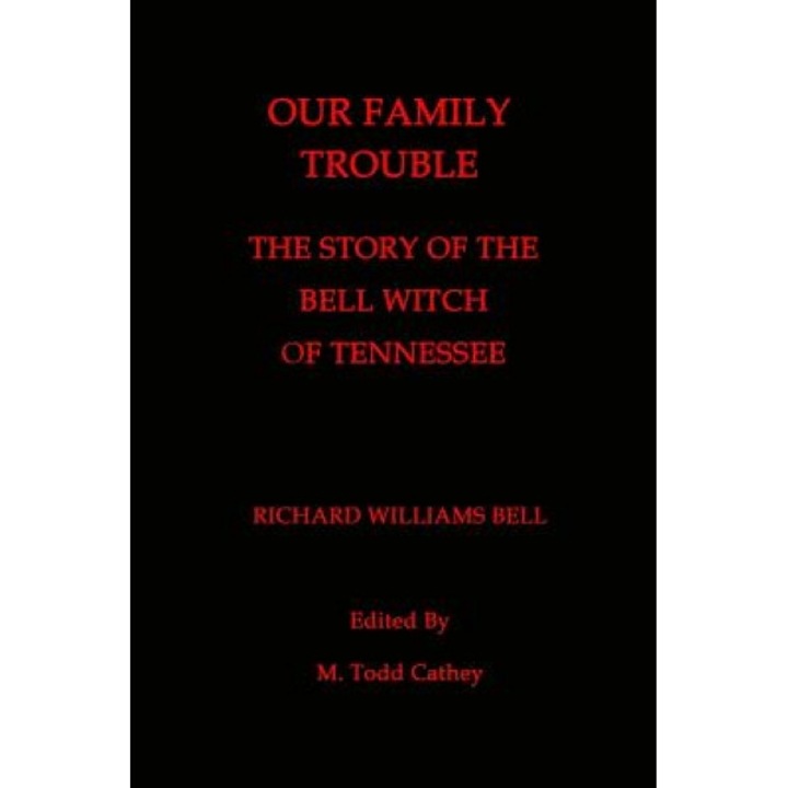 Our Family Trouble: The Story of the Bell Witch of Tennessee, Richard Williams Bell (Author)