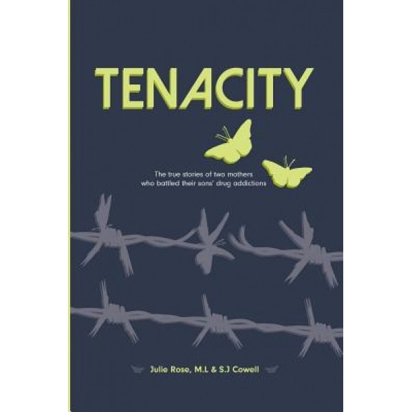 Tenacity: The True Stories of Two Mothers Who Battled Their Sons' Drug Addictions, Julie Rose (Author)