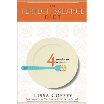 The Perfect Balance Diet: 4 Weeks to a Lighter Body, Mind, Spirit & Space, Lissa Coffey (Author) The Perfect Balance Diet: 4 Weeks to a Lighter Body, Mind, Spirit & Space, Lissa Coffey (Author)