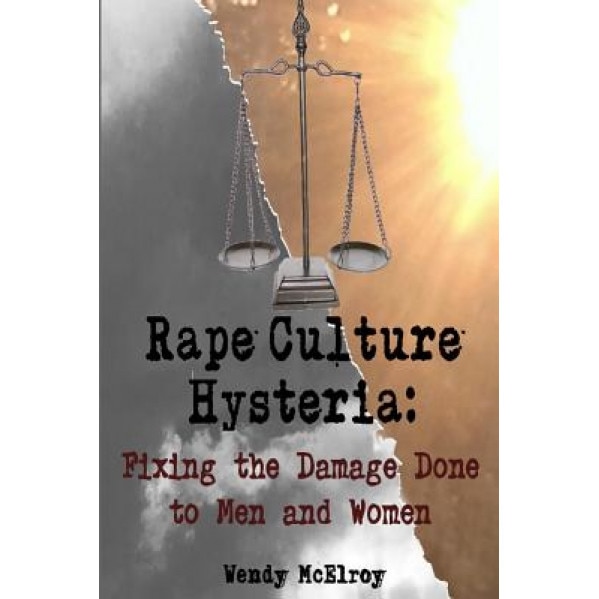 Rape Culture Hysteria: Fixing the Damage Done to Men and Women, Wendy McElroy (Author)