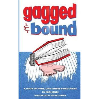Gagged and Bound: A Book of Puns, One-Liners and Dad Jokes, Nick Jones (Author) Gagged and Bound: A Book of Puns, One-Liners and Dad Jokes, Nick Jones (Author)