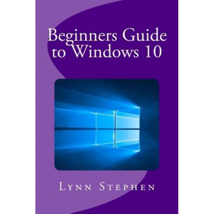 Beginners Guide to Windows 10, Lynn Stephen (Author)