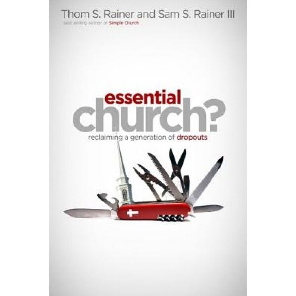 Essential Church?: Reclaiming a Generation of Dropouts, Thom S. Rainer, Sam S. Rainer