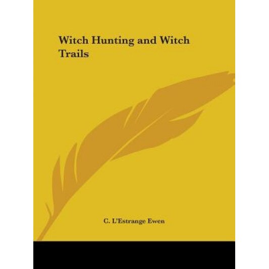 Witch Hunting and Witch Trails, C. L'Estrange Ewen (Editor)