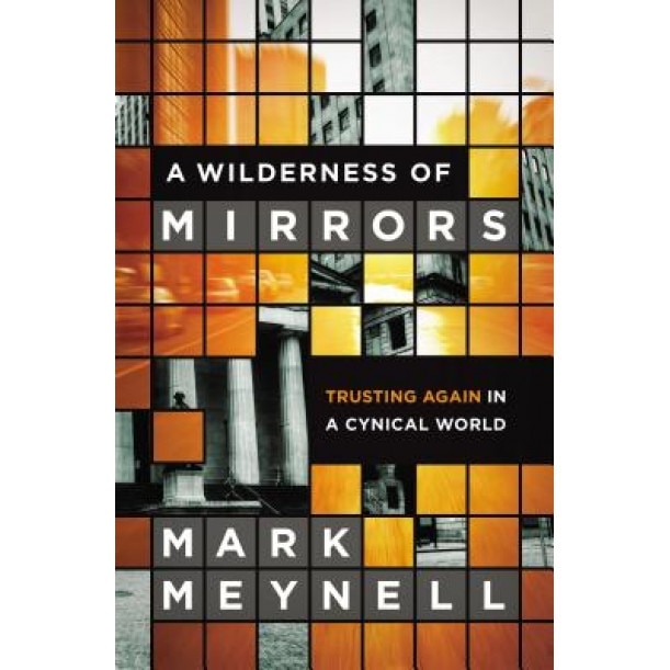 A Wilderness of Mirrors: Trusting Again in a Cynical World, Mark Meynell (Author)