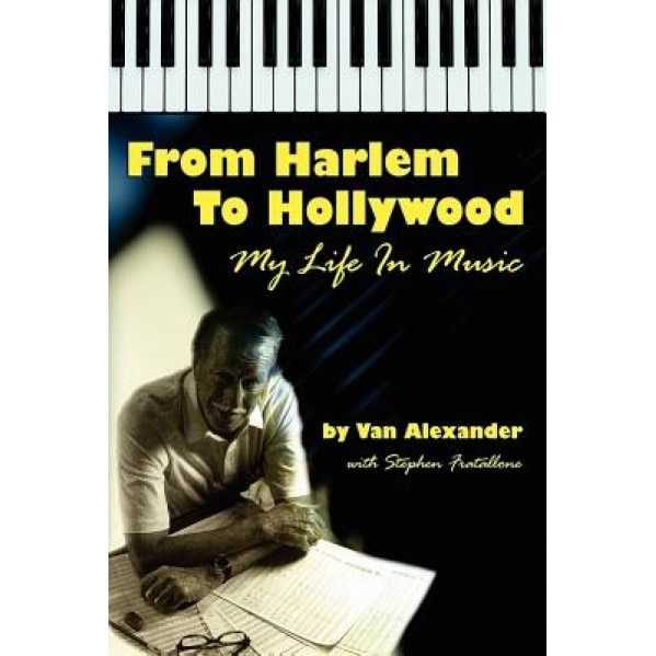 From Harlem to Hollywood: My Life in Music, Van Alexander (Author)