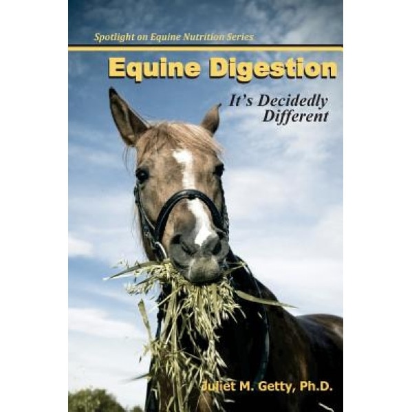 Equine Digestion: It's Decidedly Different, Juliet M. Getty (Author)