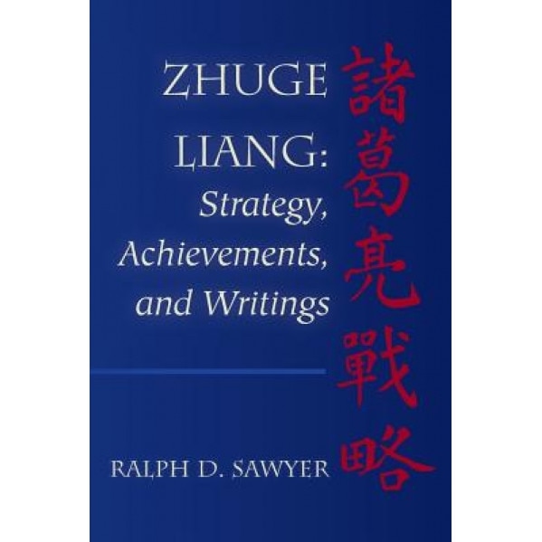 Zhuge Liang: Strategy, Achievements, and Writings, Ralph D. Sawyer (Author)