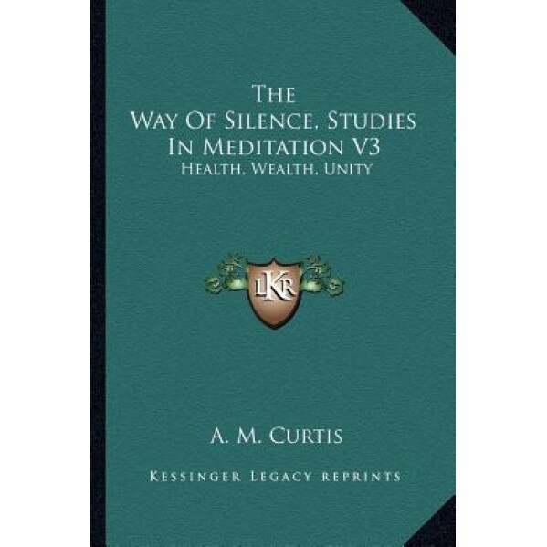 The Way of Silence, Studies in Meditation V3: Health, Wealth, Unity, A. M. Curtis (Author)
