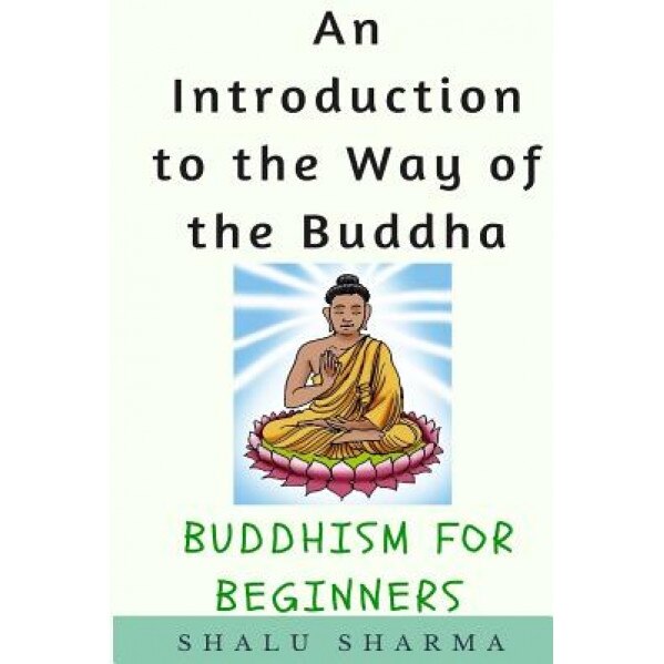 An Introduction to the Way of the Buddha: Buddhism for Beginners, Shalu Sharma (Author)