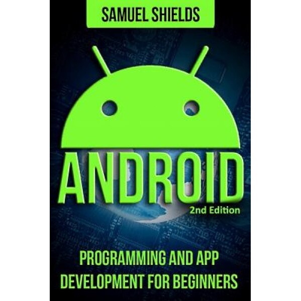 Android: App Development & Programming Guide: Programming & App Development for Beginners, Samuel Shields (Author)