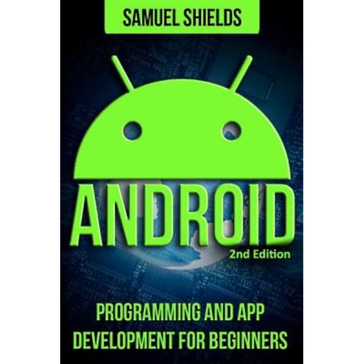 Android: App Development & Programming Guide: Programming & App Development for Beginners, Samuel Shields (Author)