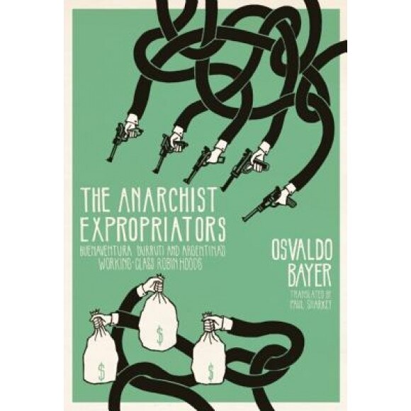 The Anarchist Expropriators: Buenaventura Durruti and Argentina's Working-Class Robin Hoods, Osvaldo Bayer (Author)
