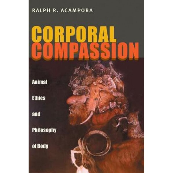 Corporal Compassion: Animal Ethics and Philosophy of Body, Ralph R. Acampora (Author)