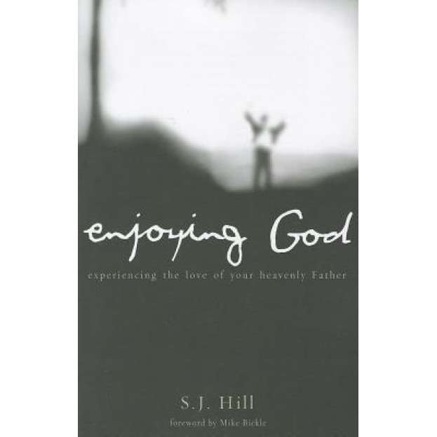 Enjoying God: Experiencing the Love of Your Heavenly Father, S. J. Hill (Author)