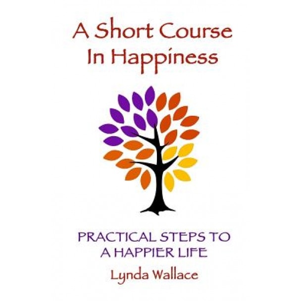 A Short Course in Happiness: Practical Steps to a Happier Life, Lynda Wallace (Author)