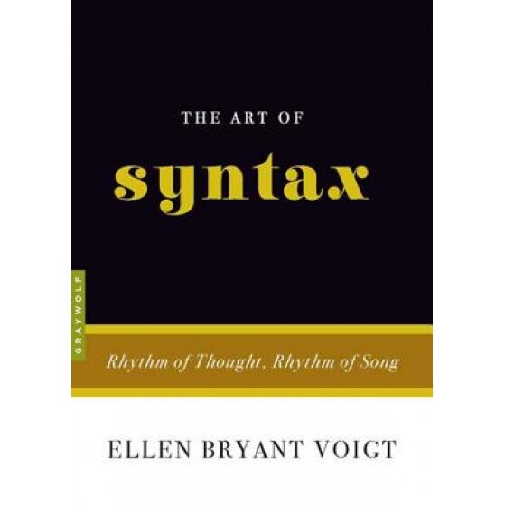 The Art of Syntax: Rhythm of Thought, Rhythm of Song, Ellen Bryant Voigt