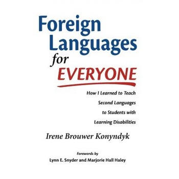 Foreign Languages for Everyone: How I Learned to Teach Second Languages to Students with Learning Disabilities, Irene Brouwer Konyndyk (Author) Foreign Languages for Everyone: How I Learned to Teach Second Languages to Students with Learning Disabilities, Irene Brouwer Konyndyk (Author)