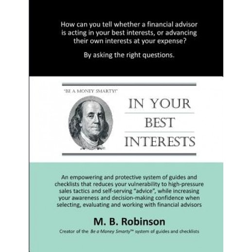 In Your Best Interests: An Empowering and Protective System of Guides and Checklists That Reduces Your Vulnerability to High-Pressure Sales Ta, M. B. Robinson (Author)