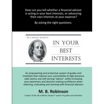 In Your Best Interests: An Empowering and Protective System of Guides and Checklists That Reduces Your Vulnerability to High-Pressure Sales Ta, M. B. Robinson (Author) In Your Best Interests: An Empowering and Protective System of Guides and Checklists That Reduces Your Vulnerability to High-Pressure Sales Ta, M. B. Robinson (Author)