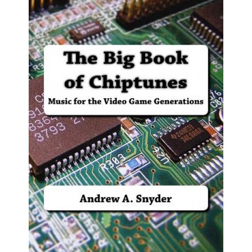 The Big Book of Chiptunes: Music for the Video Game Generations, Andrew a. Snyder (Author)