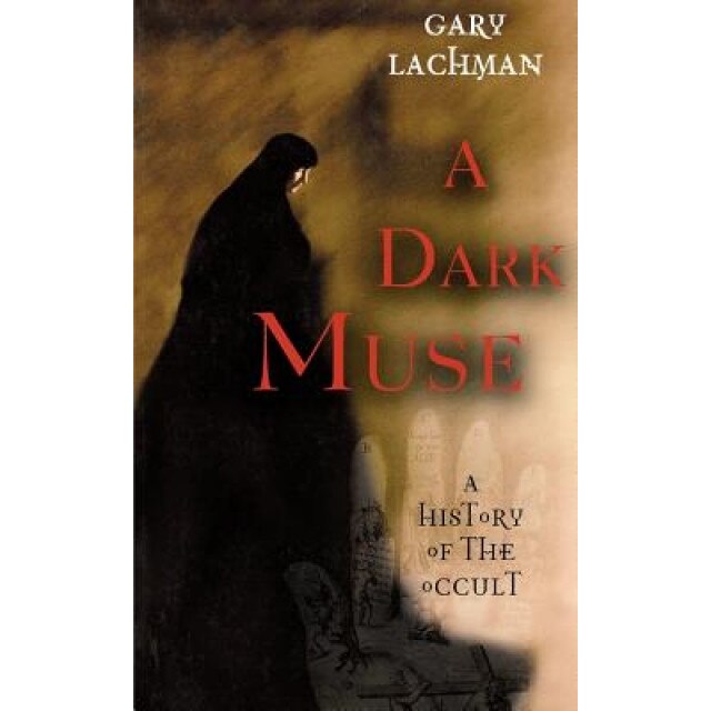 A Dark Muse: A History of the Occult, Gary Lachman (Author)