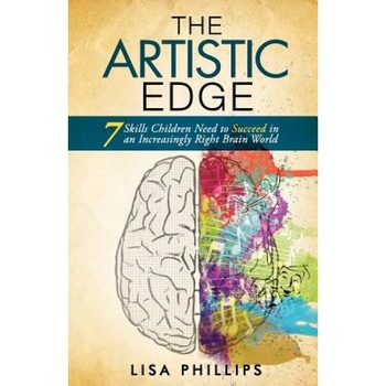 The Artistic Edge: 7 Skills Children Need to Succeed in an Increasingly Right Brain World, Lisa Phillips (Author) The Artistic Edge: 7 Skills Children Need to Succeed in an Increasingly Right Brain World, Lisa Phillips (Author)
