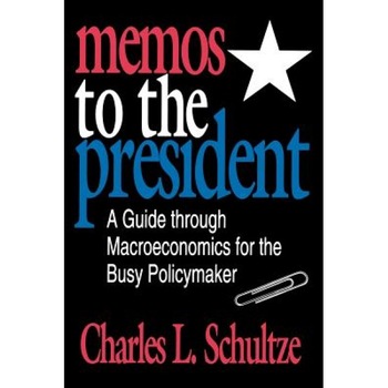 Memos to the President: A Guide Through Macroeconomics for the Busy Policymaker, Charles L. Schultze (Author) Memos to the President: A Guide Through Macroeconomics for the Busy Policymaker, Charles L. Schultze (Author)
