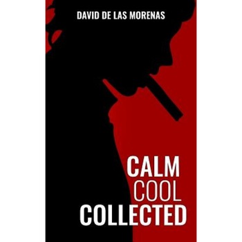 Calm, Cool, Collected: How to Demolish Stress, Master Anxiety, and Live Your Life, David De Las Morenas (Author) Calm, Cool, Collected: How to Demolish Stress, Master Anxiety, and Live Your Life, David De Las Morenas (Author)