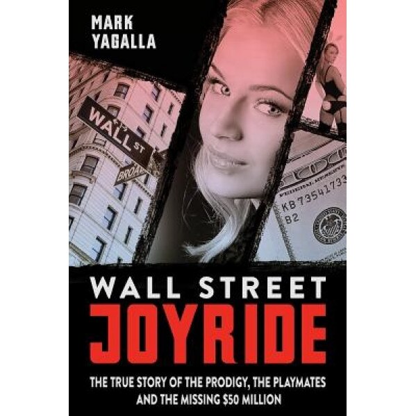 Wall Street Joyride: The True Story of the Prodigy, the Playmates and the Missing $50 Million, MR Mark Yagalla (Author)